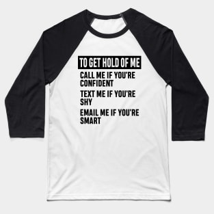 How to Get Hold of Me Funny Sarcastic Gift. call me if you're confident, text me if you're shy, email me if you're smart. Baseball T-Shirt